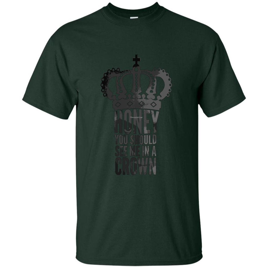Honey You Should See Me In A Crown T-shirt Forest Green