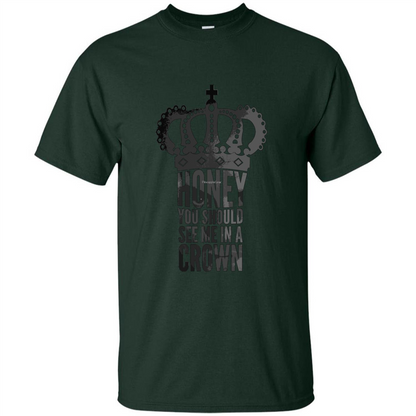 Honey You Should See Me In A Crown T-shirt Forest Green