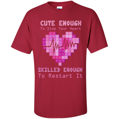 Nurse T-shirt Cute Enough To Stop Your Heart Skilled Enough To Restart It Cardinal