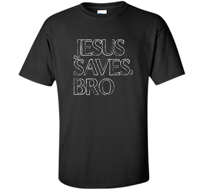 Jesus Saves, Bro T-Shirt Funny Religious Christian Tee cool shirt Black