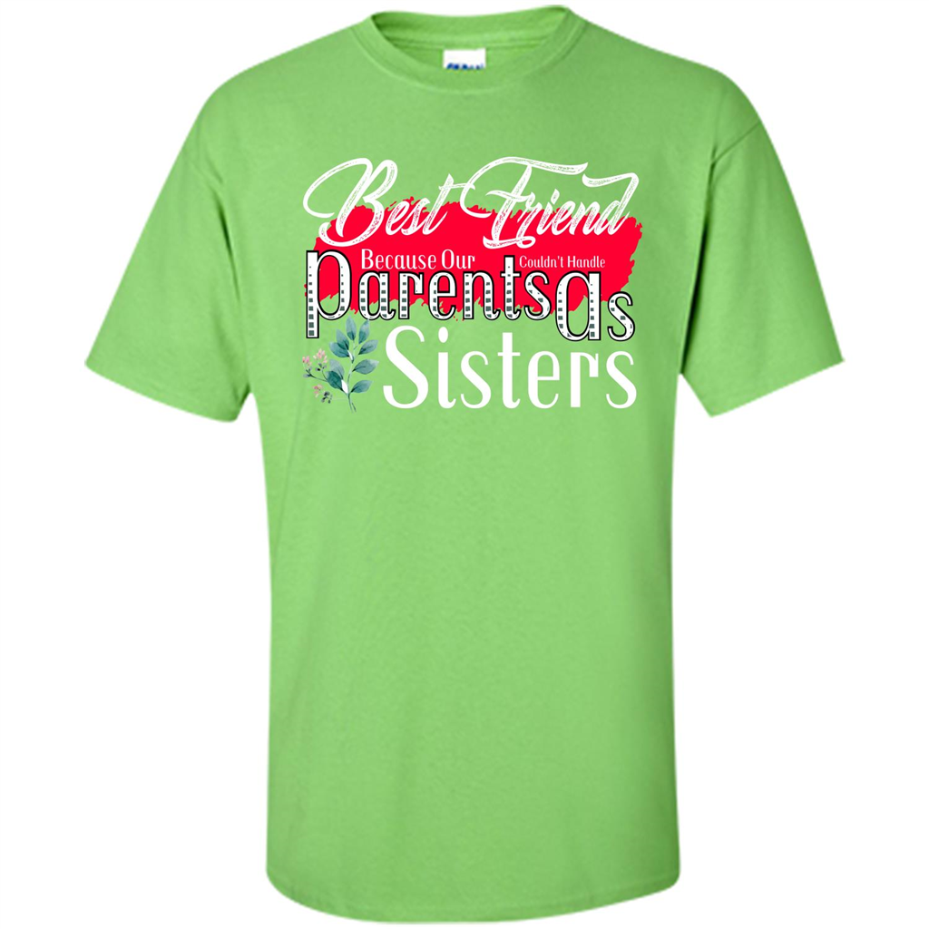 Best Friend T-shirtBest Friend Because Our Parents Couldn't Handle As Sisters Lime
