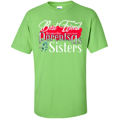 Best Friend T-shirtBest Friend Because Our Parents Couldn't Handle As Sisters Lime