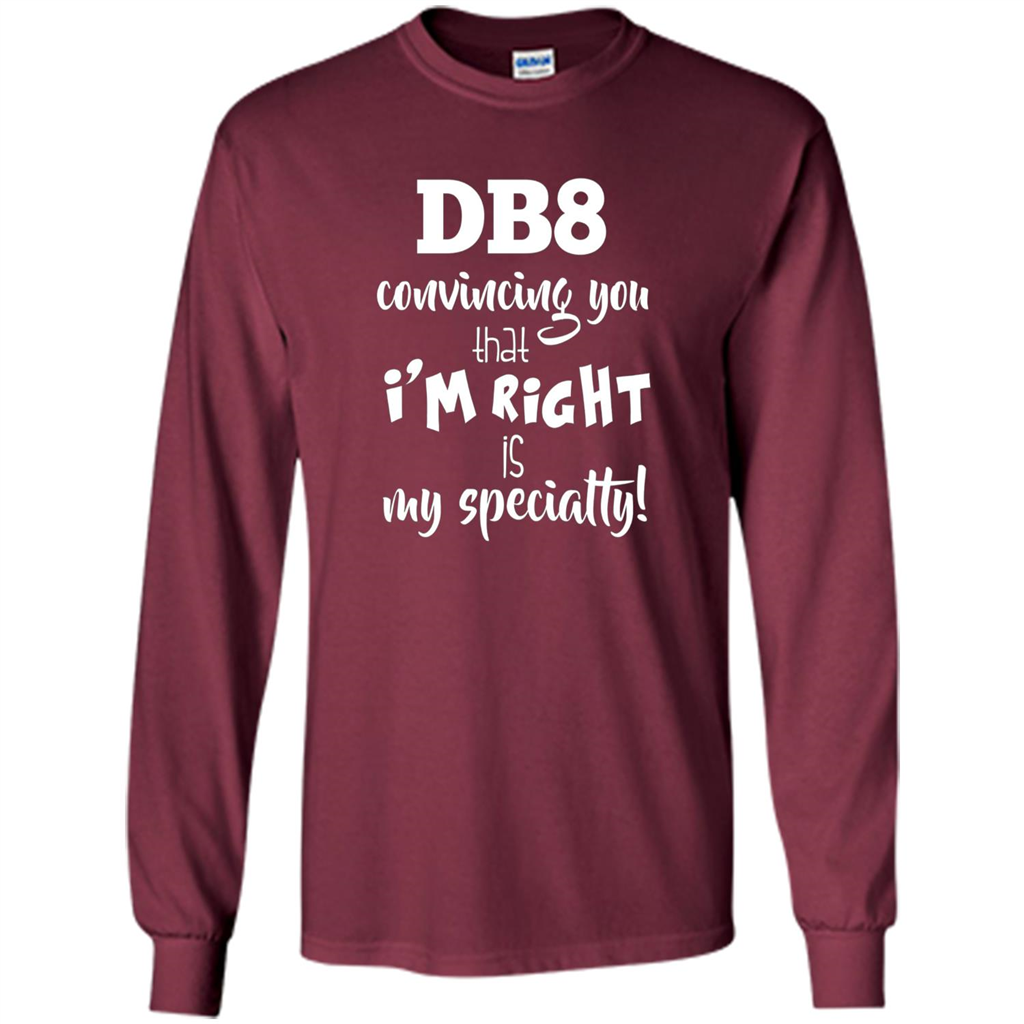 Convincing You That I'm Right is My Specialty T-shirt Maroon
