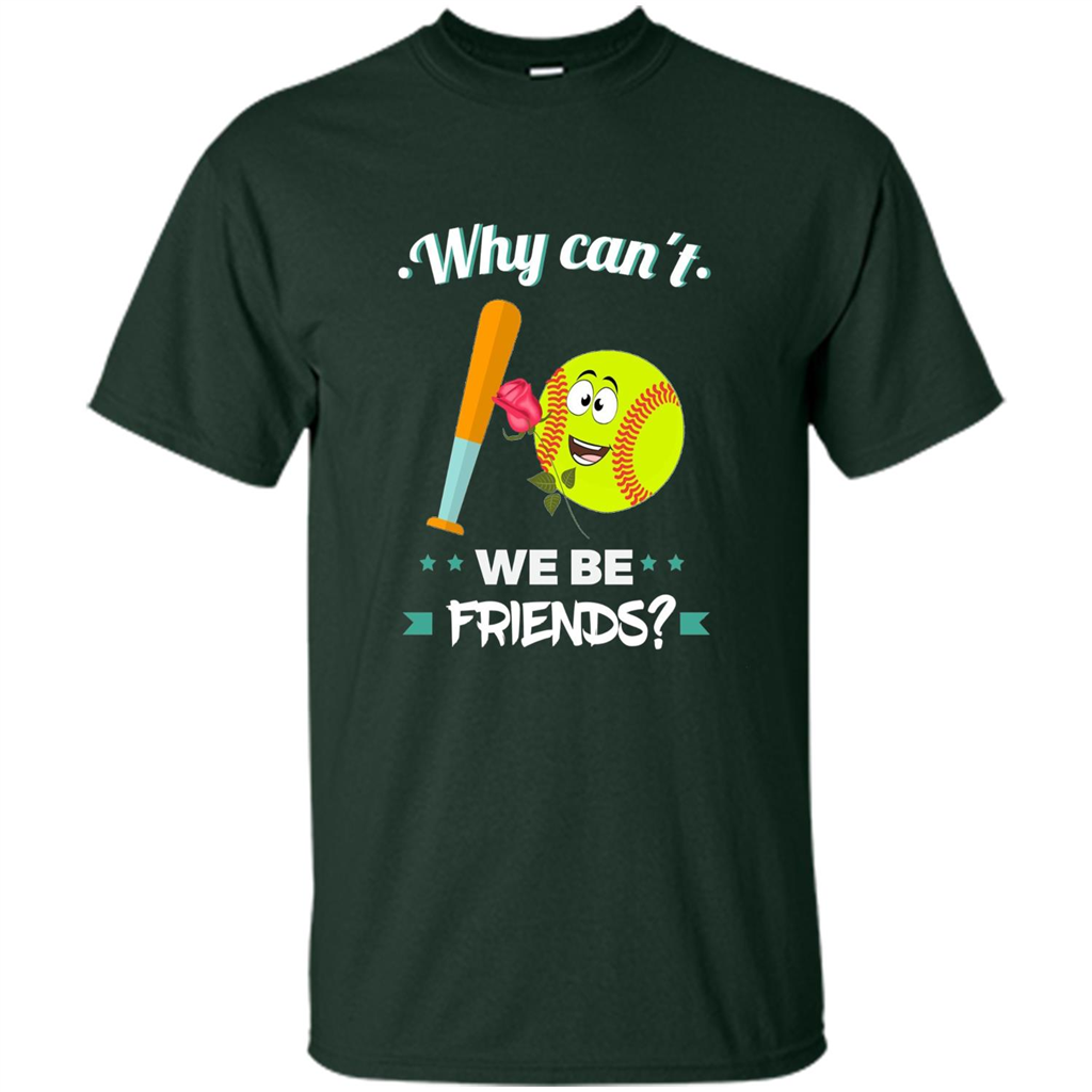 Funny Softball T-shirt Why Can't We Be Friends T-Shirt Forest Green