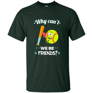 Funny Softball T-shirt Why Can't We Be Friends T-Shirt