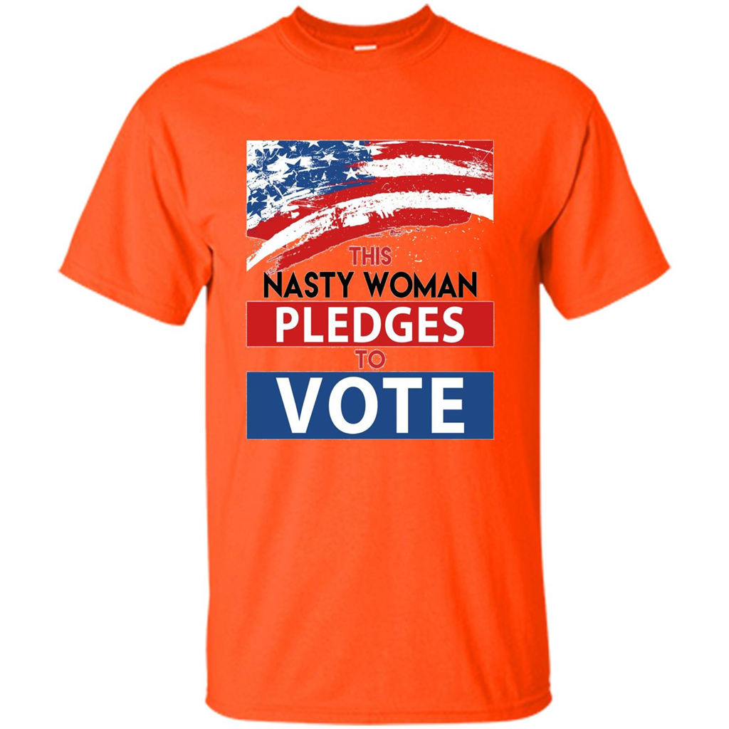 This Nasty Woman Vote Pledges To Vote T-shirt Orange