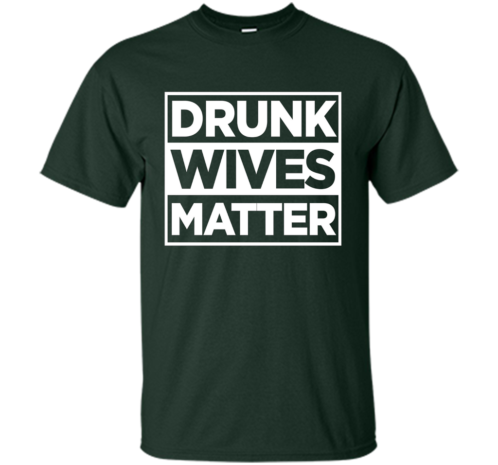 Original Drunk Wives Matter Funny Tshirt for Men Women &amp; Kid shirt Forest Green