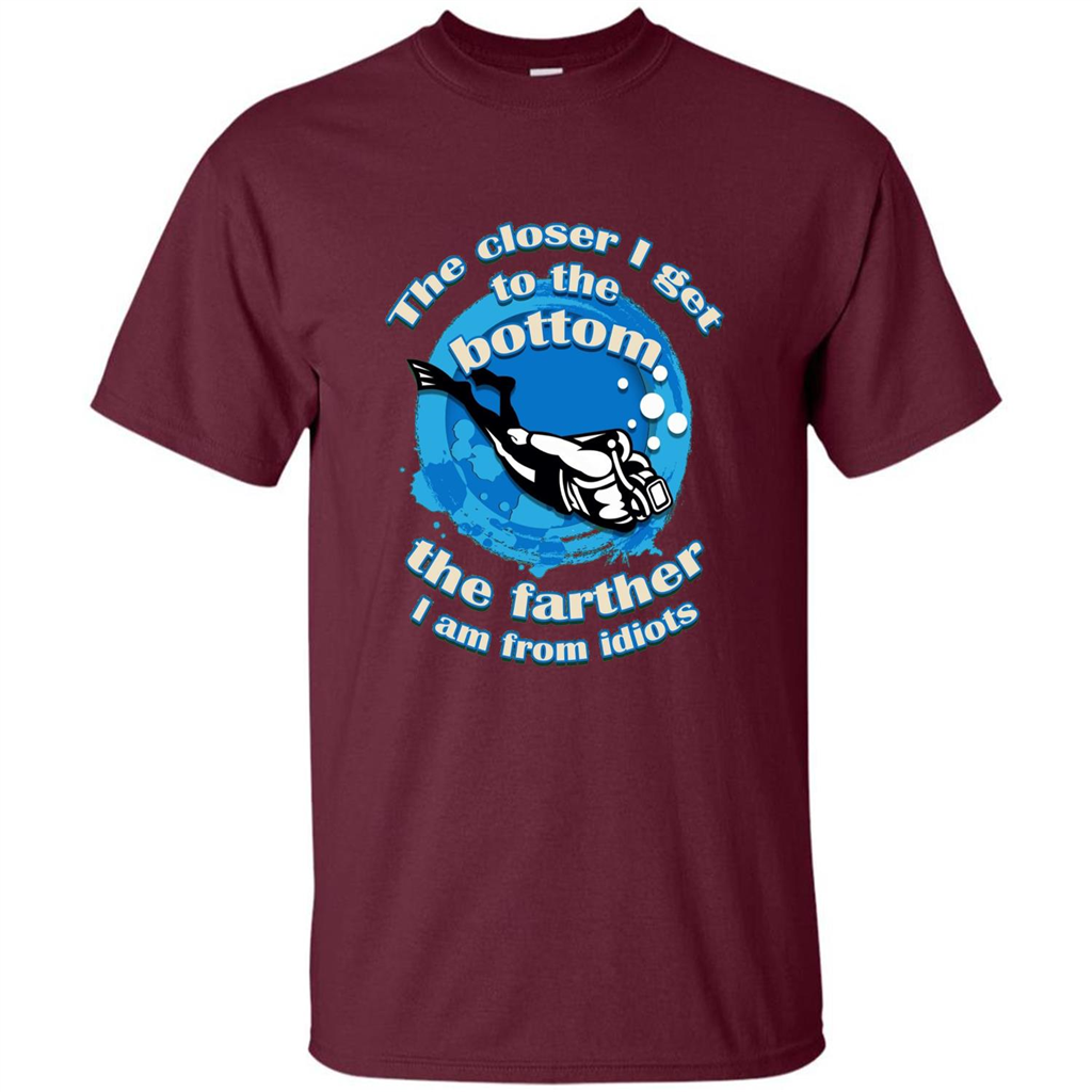Scuba Diving T-shirt The Closer I Get To The Bottom, The Farther I Am From Idiots Maroon