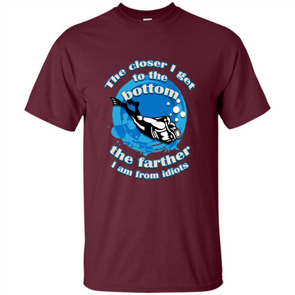 Scuba Diving T-shirt The Closer I Get To The Bottom, The Farther I Am From Idiots Maroon