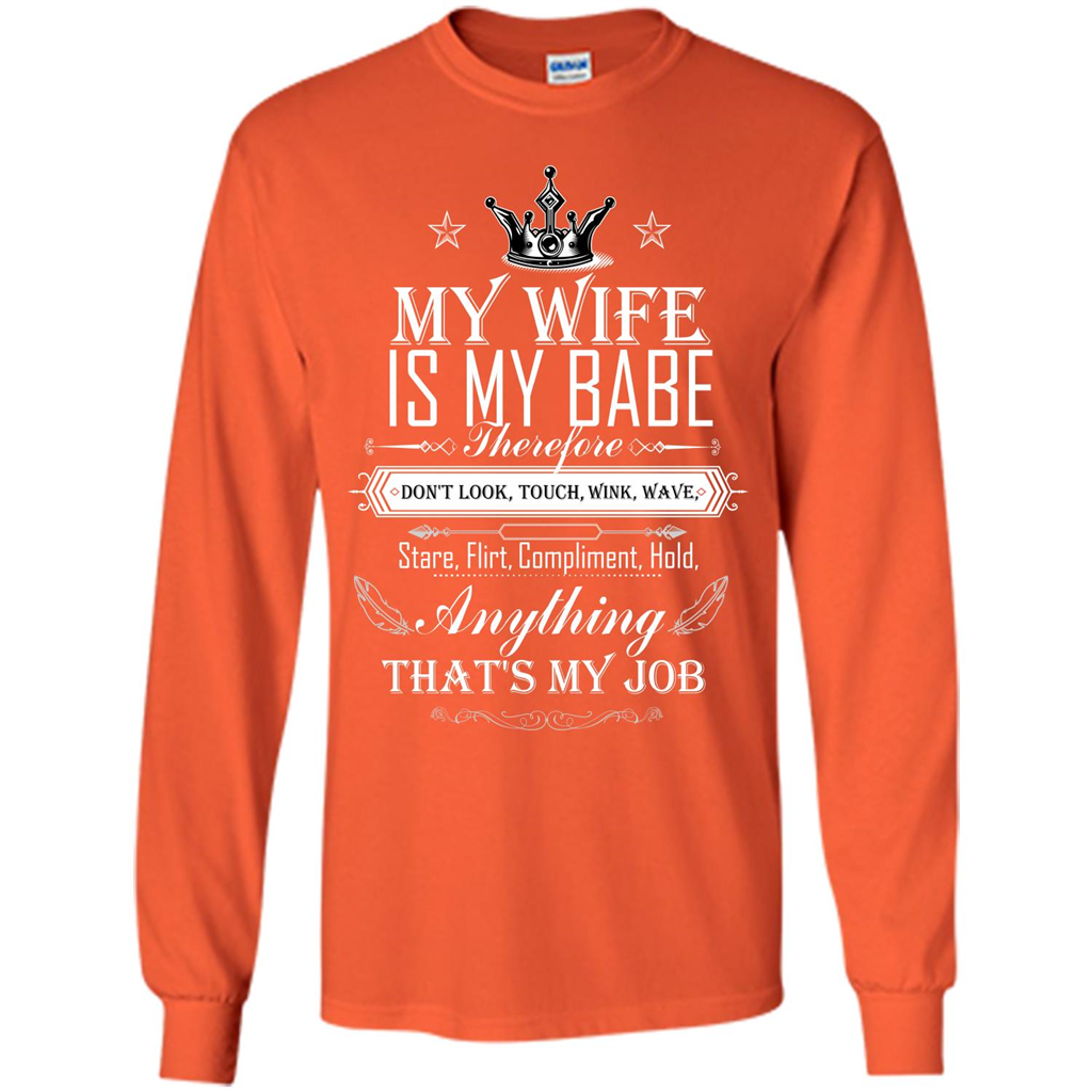 Family T-shirt My Wife Is My Babe Therefore Don't Look, Touch, Wink, Wave, Stare, Flirt, Compliment, Hold, Anything That's My Job Orange