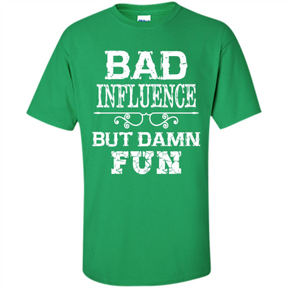 Bad Influence But Damn Fun T-shirt Irish Green