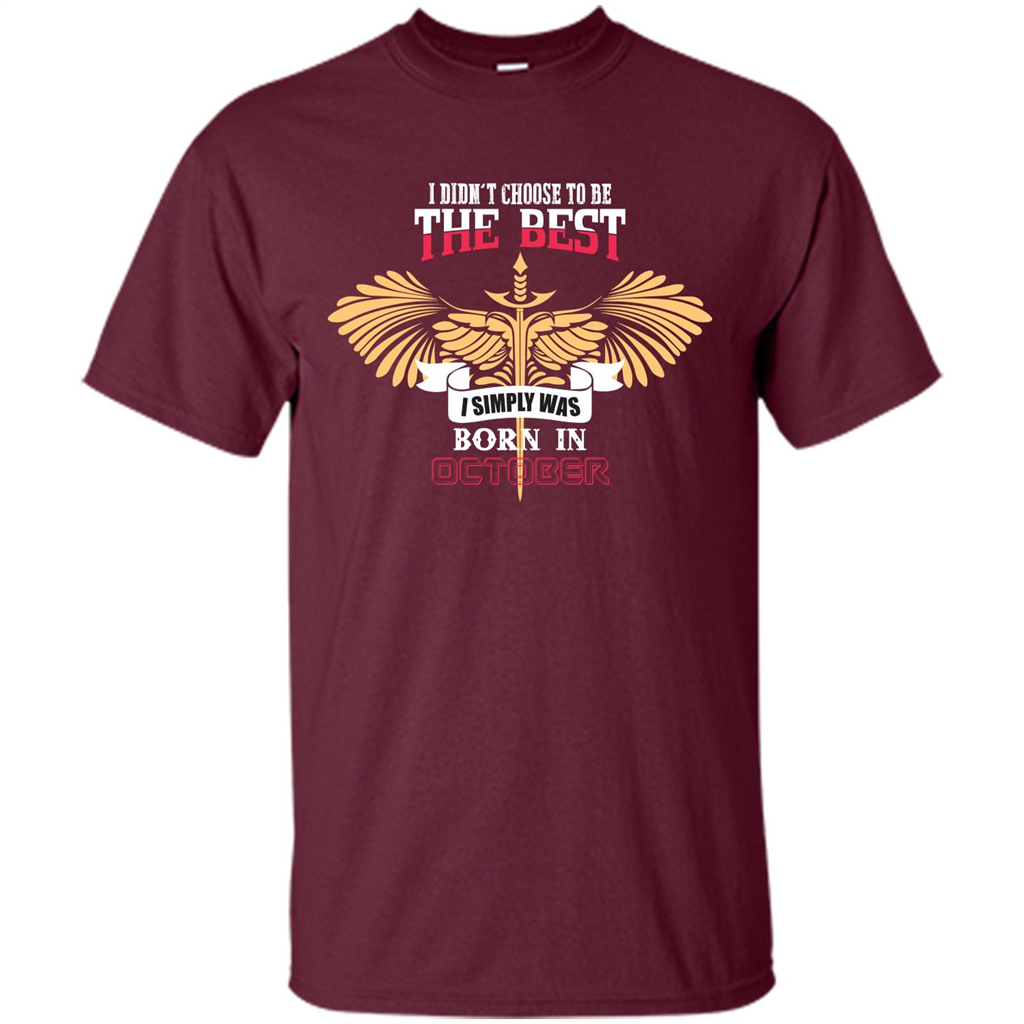 October. I Didnäó»t Choose To Be The Best I Simply Was Born In October T-shirt Maroon