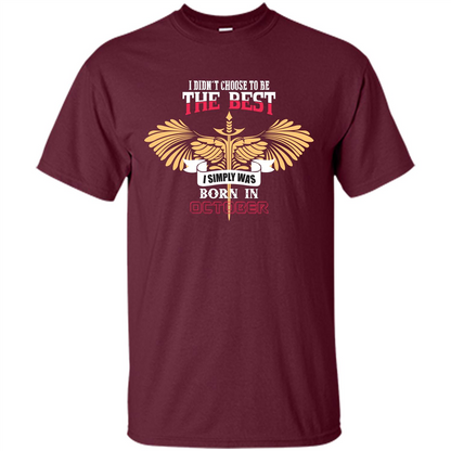 October. I Didnäó»t Choose To Be The Best I Simply Was Born In October T-shirt Maroon