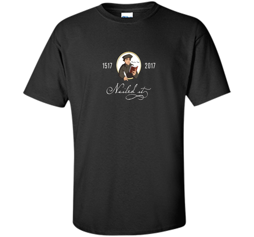 Theologian T-shirt Nailed It Martin Luther 500th Reformation T-shirt Black