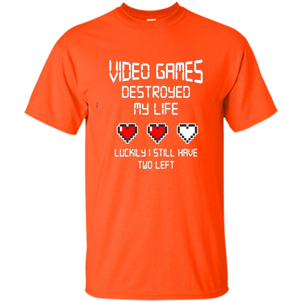 Video Games Destroyed My Life T-shirt Luckily I Still Have Two Left Orange