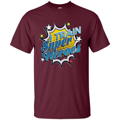 Funny Superhero T Shirt I Train Super Heroes T-shirt Maroon