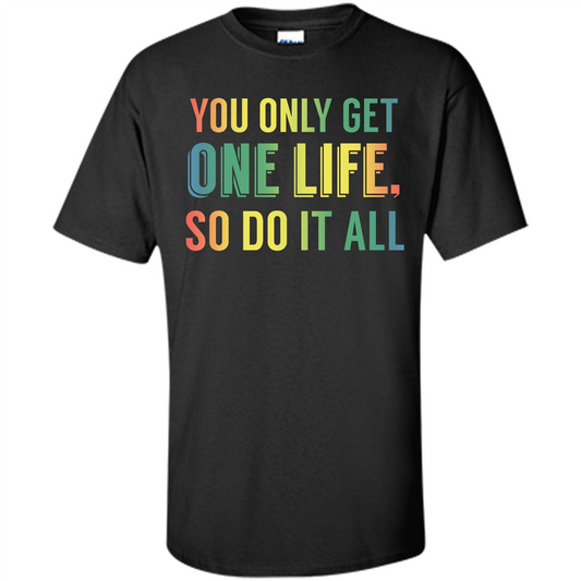 Inspirational Quote T-shirt You Only Get One Life So Do It All Black