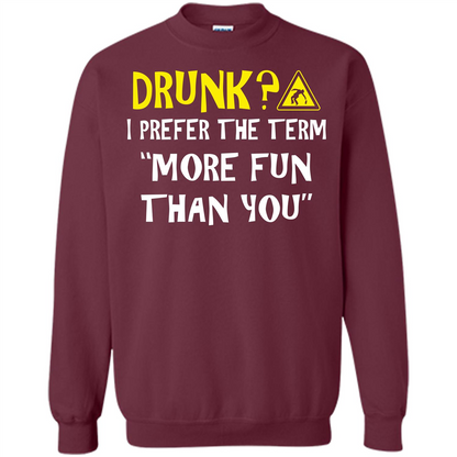 Drink T-shirt Drunk I Prefer The Term More Fun Than You Maroon