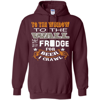 Beer T-shirt To The Window To The Wall To The Fridge For Beer I Crawl Maroon
