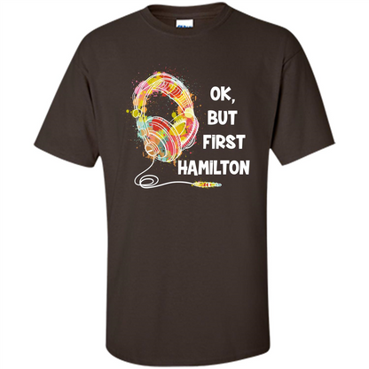 Music Lover T-shirt Ok But First Hamilton Dark Chocolate