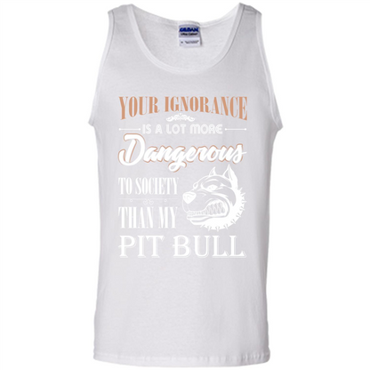 Pit Bull T-shirt Your Ignorance Is A Lot More Dangerous To Society Than My Pit Bull White