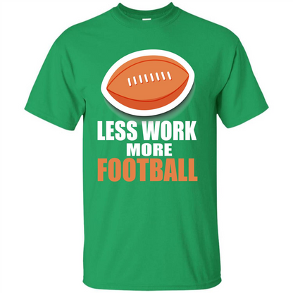 Football T-shirt Less Work More Football Irish Green