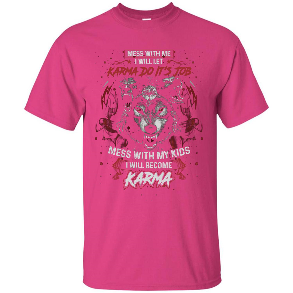 Mess With Me Ill Let Karma Do Its Job T-shirt Heliconia