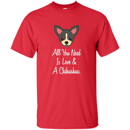 Chihuahua T-shirt All You Need Is Love And A Chihuahua Red