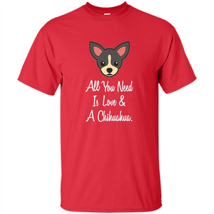 Chihuahua T-shirt All You Need Is Love And A Chihuahua