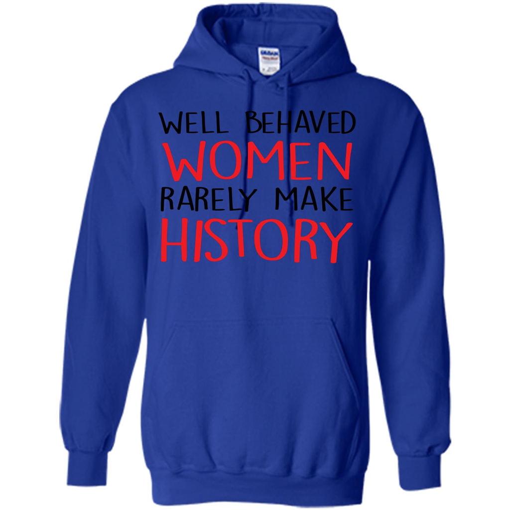 Well Behaved Women Rarely Make History T-Shirt Royal