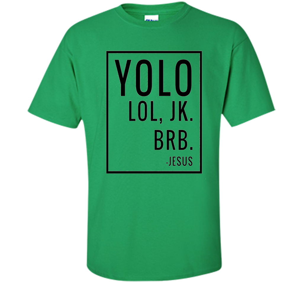 Christian T-shirt Yolo Lol Jk Brb Jesus T-shirt Irish Green