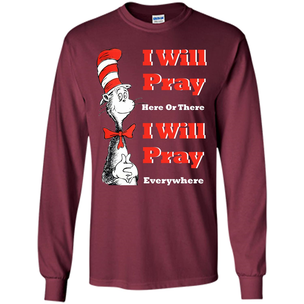 Christian. I Will Pray Here Or There I Will Pray Everywhere T-shirt Maroon