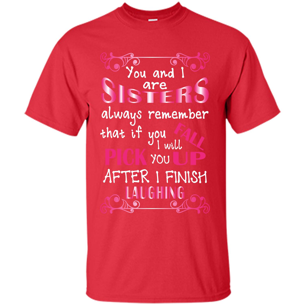 Family T-shirt You And I Are Sisters. If You FallI Will Pick You Up After I Finish Laughing Red