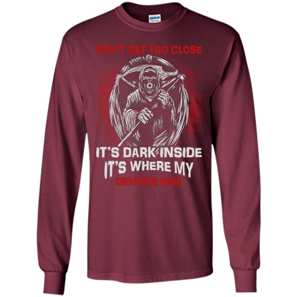 Don't Get Too Close It's Dark Inside It's Where My Demons Hide T-shirt Maroon