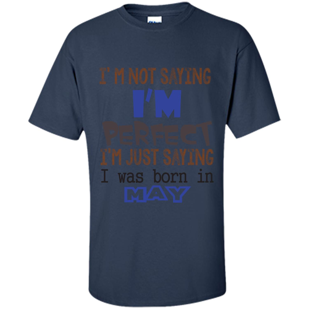 I'M Not Saying I Am Perfect I'M Just Saying I Was Born In May Navy
