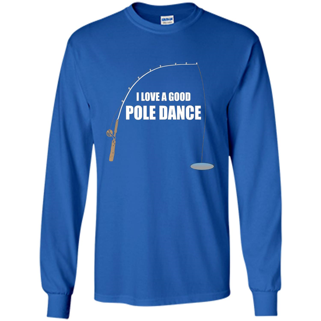 Fishing Humor T-shirt I Love A Good Pole Dance T-Shirt Royal