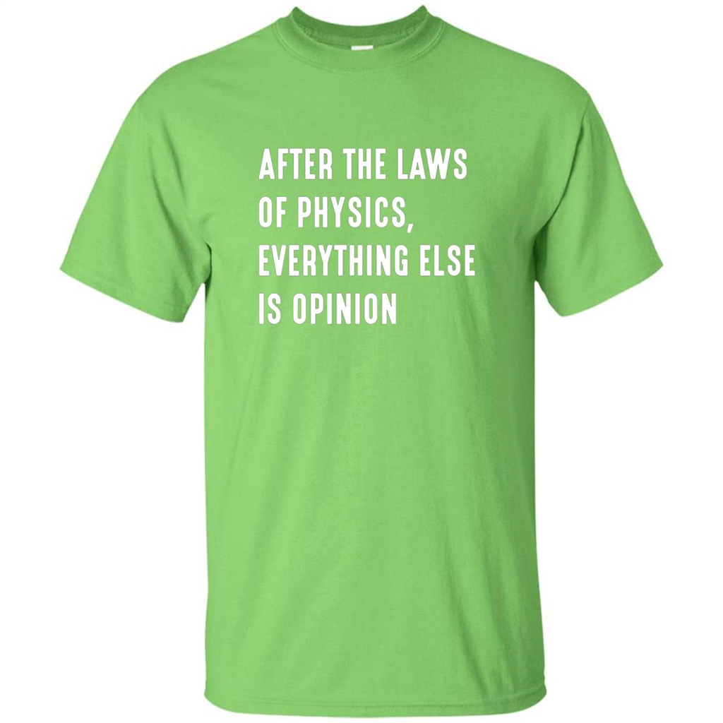 After The Laws Of Physics Everything Else Is Opinion T-shirt Lime