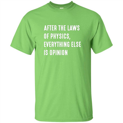 After The Laws Of Physics Everything Else Is Opinion T-shirt Lime