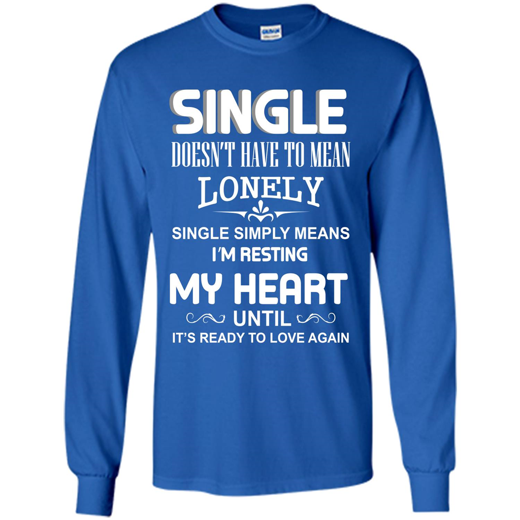 Single T-shirt Simply Means I‰۪m Resting My Heart Until It‰۪s Ready To Love Again Royal