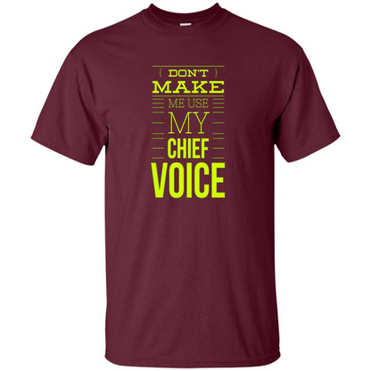 Don't Make Me Use My Chief Voice T-shirt Maroon