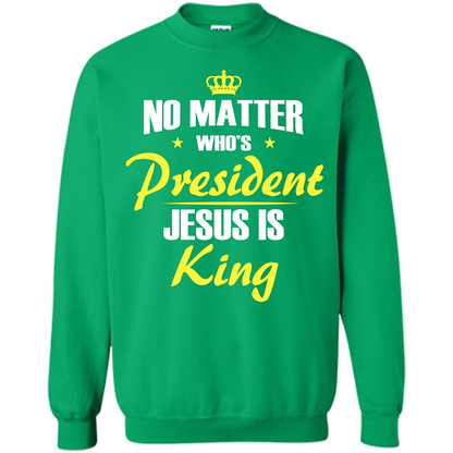 Christian T-shirt No Matter Who's President Jesus Is King Irish Green