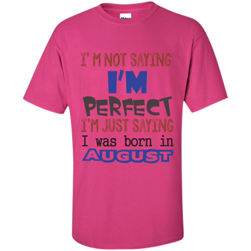 August T-shirt I'm Not Saying I Am Perfect I'm Just Saying I Was Born In August Heliconia