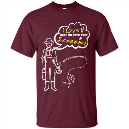 Fishing T-shirt I Love It When She Bends And Scream Maroon