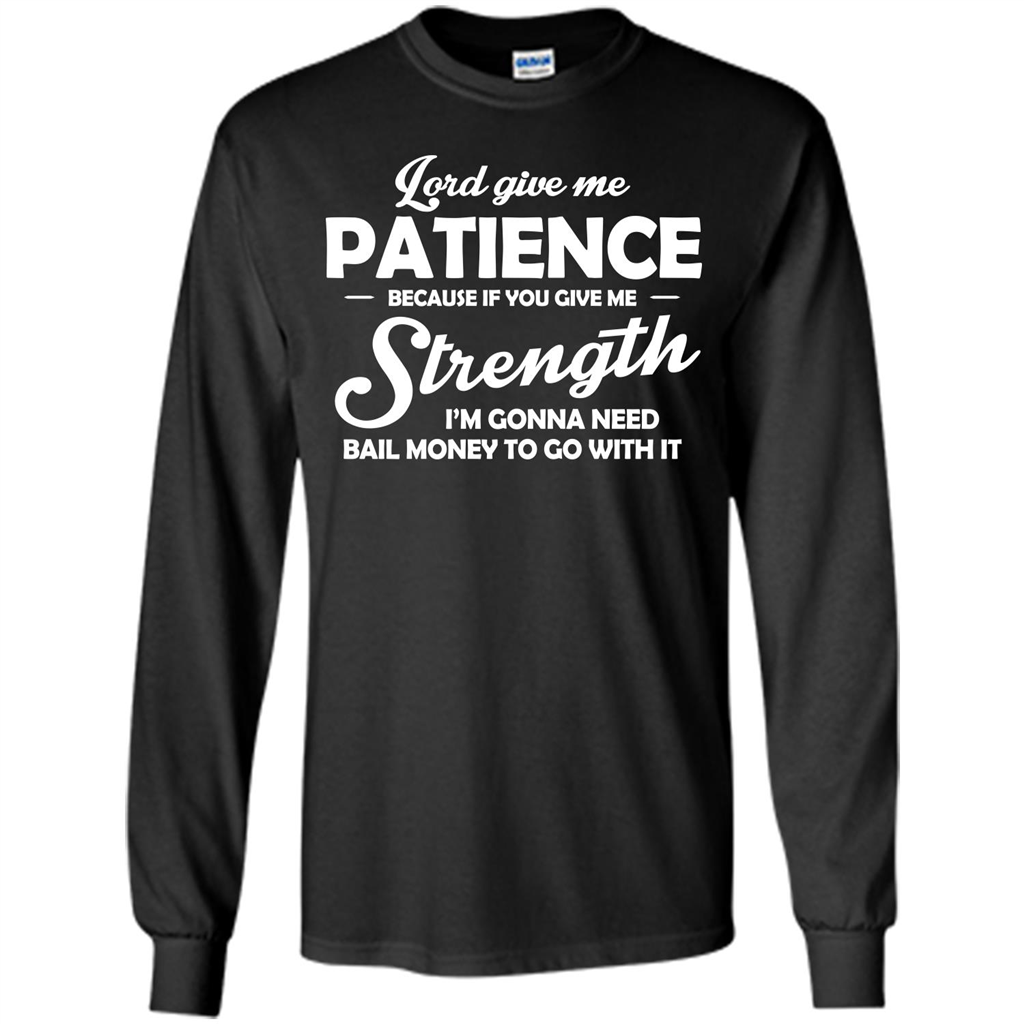 Lord Give Me Patience Because T-shirt