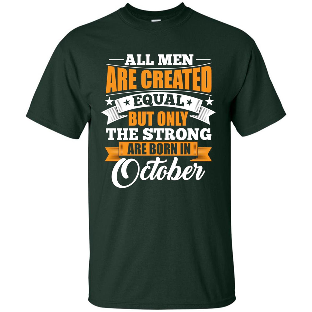 Men Are Created Equal But The Strong Born in October T-Shirt Forest Green
