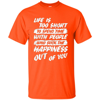 Life Is Too Short To Spend Time People Suck The Happiness T-shirt Orange