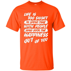 Life Is Too Short To Spend Time People Suck The Happiness T-shirt