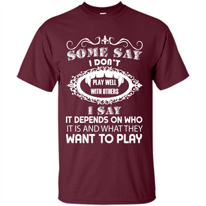 Some Say I Don‰۪t Play Well With Others I Say It Depends On T-shirt