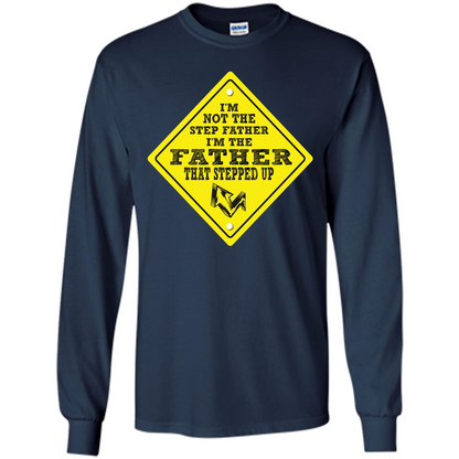 Step Father T-shirt I'm Not The Step Father I'm The Father That Stepped Up Navy