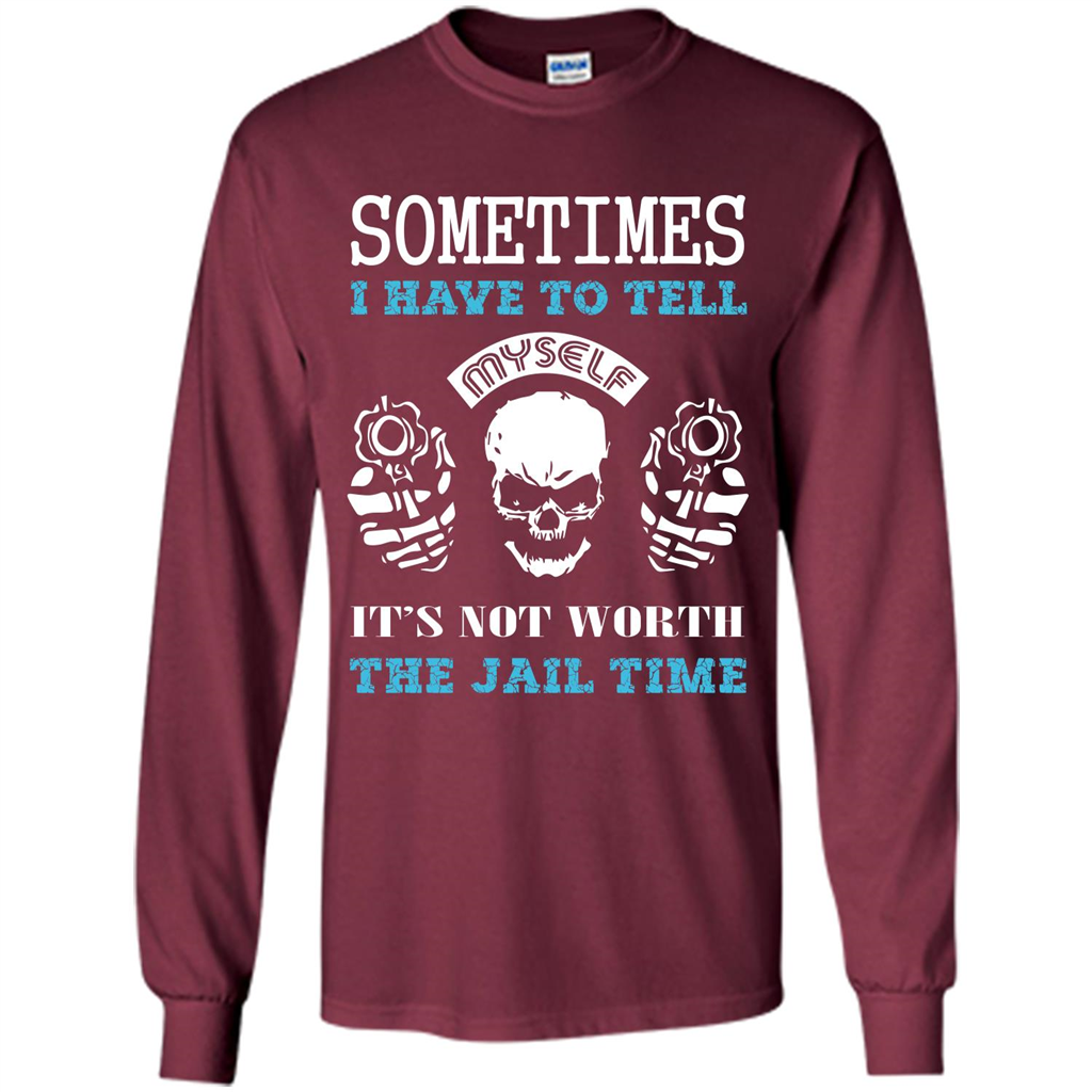Funny T-shirt Sometimes I Have To Tell Myself It_Ñés Not Worth The Jail Time Maroon